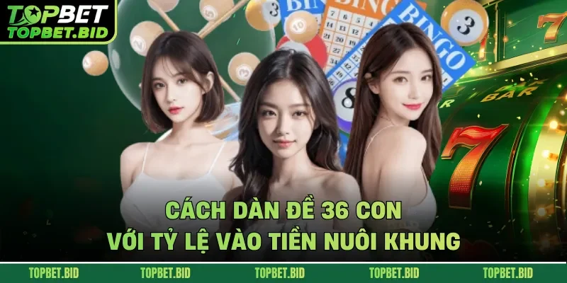 Cách dàn đề 36 con với tỷ lệ vào tiền nuôi khung
